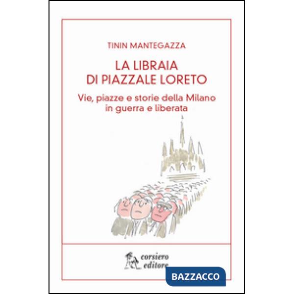 Libraia di piazzale Loreto. Vie, piazze e storie di Milano in guerra e liberata