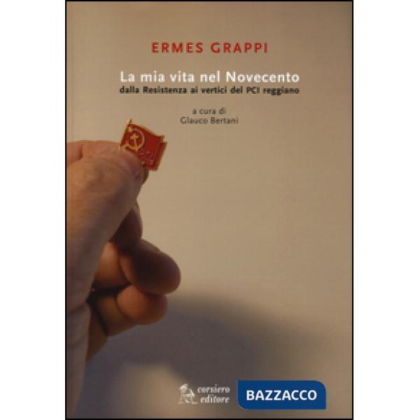 Mia vita nel Novecento. Dalla Resistenza ai vertici del PCI reggiano (La)