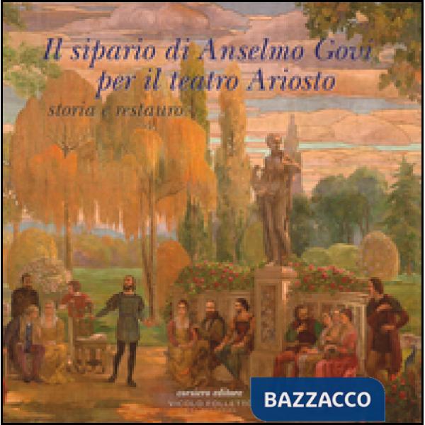 Sipario di Anselmo Govi per il teatro Ariosto. Storia e restauro. Ediz. a colori (Il)