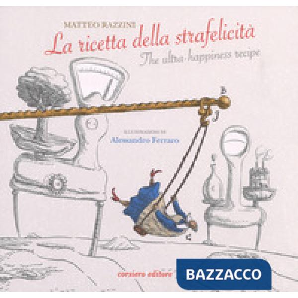 Ricetta della strafelicità-The ultra-happiness recipe. Ediz. a colori (La)