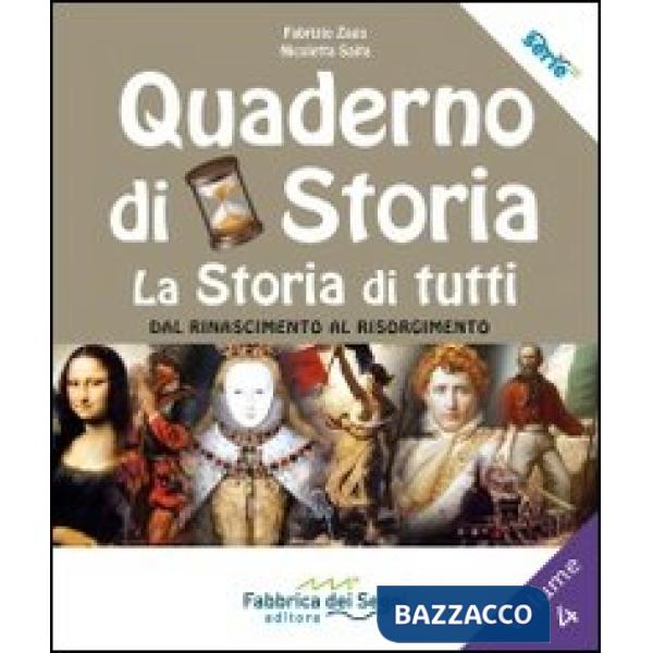 Quaderno di storia, la storia di tutti. Per la Scuola media. Vol. 4: Dal Rinascimento al Risorgimento