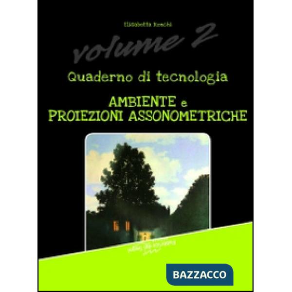 Quaderno di tecnologia. Vol. 2: Ambiente e proiezioni assonometriche