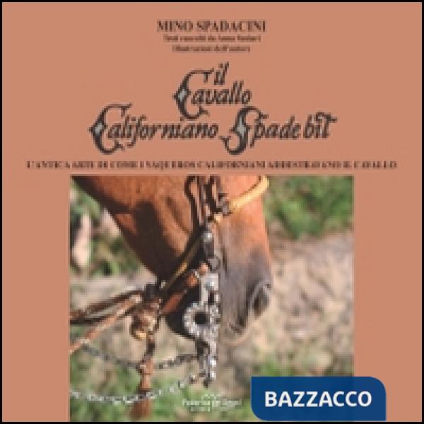 Cavallo californiano Spade Bit. L'antica arte di come i Vaqueros californiani addestrano il cavallo (Il)