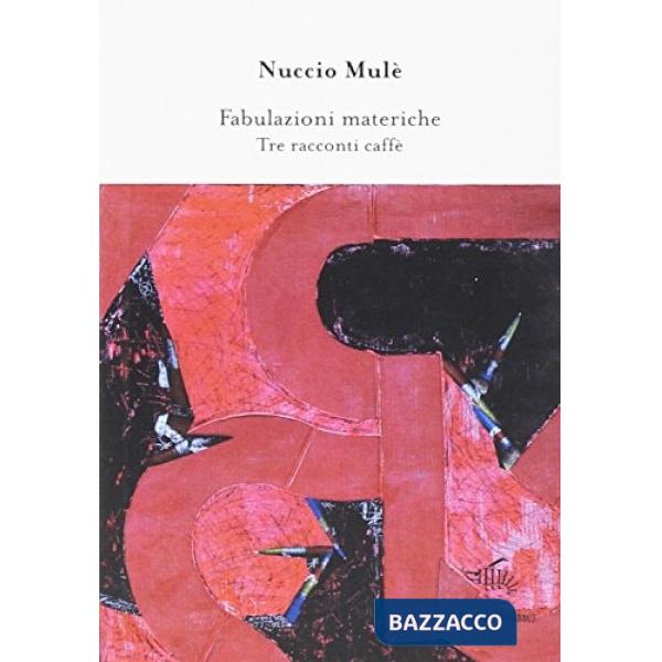 Fabulazioni materiche. Tre racconti caffè. Quartetto immaginario