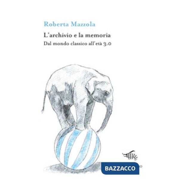 Archivio e la memoria. Dal mondo classico all'età 3.0 (L')