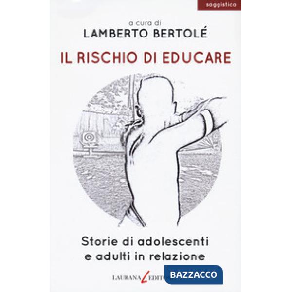 Rischio di educare. Storie di adolescenti e adulti in relazione (Il)