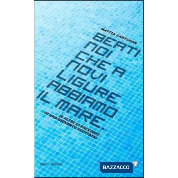 Beati noi che a Novi Ligure abbiamo il mare (... e altri 19 racconti di una giov