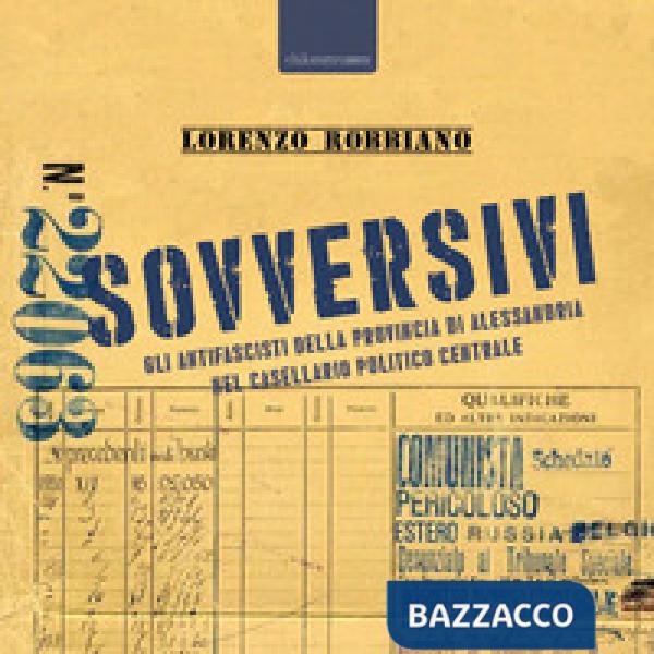 Sovversivi. Gli antifascisti della provincia di Alessandria nel casellario polit