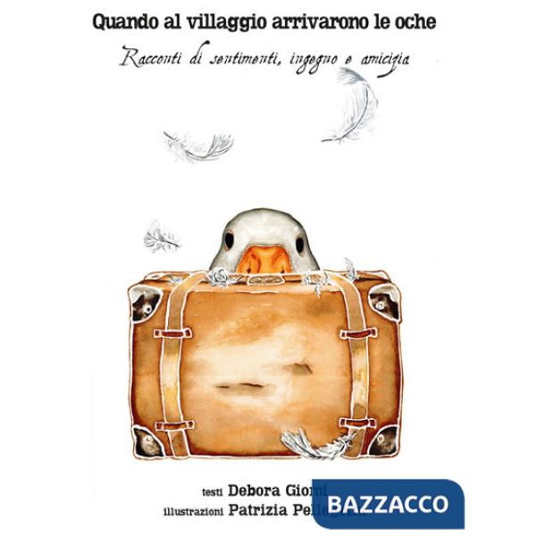 Quando al villaggio arrivarono le oche. Racconti di sentimenti, ingegno, amicizia
