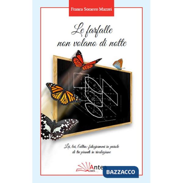 Farfalle non volano di notte. Lei, lui, l'altra: fotogrammi in parole di tre pianeti in rivoluzione (Le)