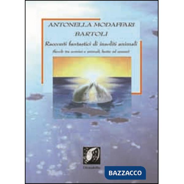 Racconti fantastici di insoliti animali. Favole tra uomini e animali, bestie e u