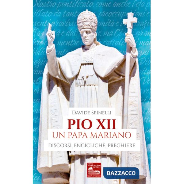 Pio XII un papa mariano. Discorsi, encicliche, preghiere