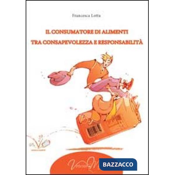 Consumatore di alimenti tra consapevolezza e responsabilità (Il)
