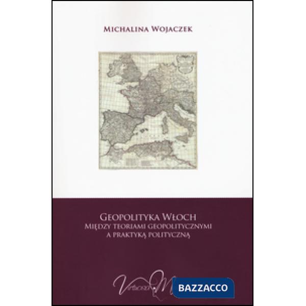Geopolityka Wloch miedzy teoriami geopolitycznymi a praktyka polityczna