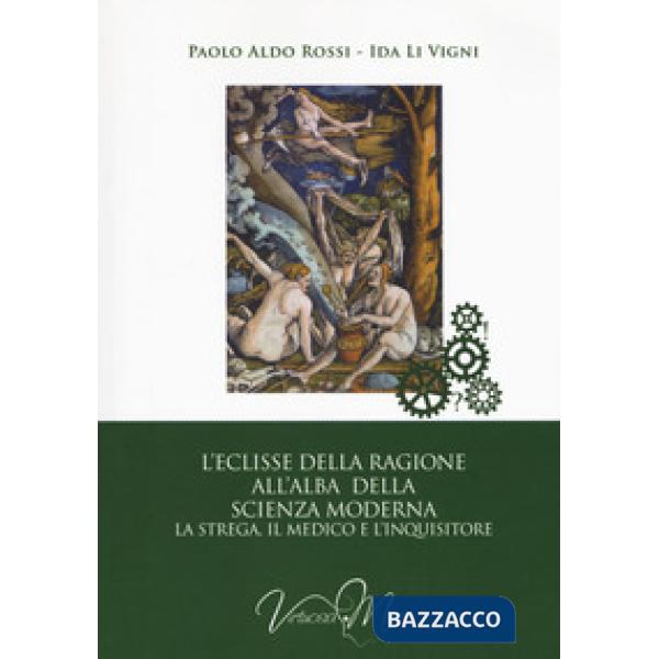 Eclisse della ragione all'alba della scienza moderna. La strega, il medico e l'inquisitore (L')