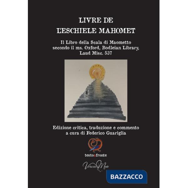 Livre de l'eschiele Mahomet. Il Libro della Scala di Maometto secondo il ms. Oxford, Bodleian Library, Laud Misc. 537- Testo fra