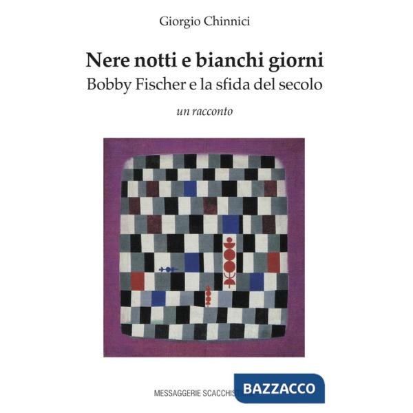 Nere notti e bianchi giorni. Bobby Fischer e la sfida del secolo
