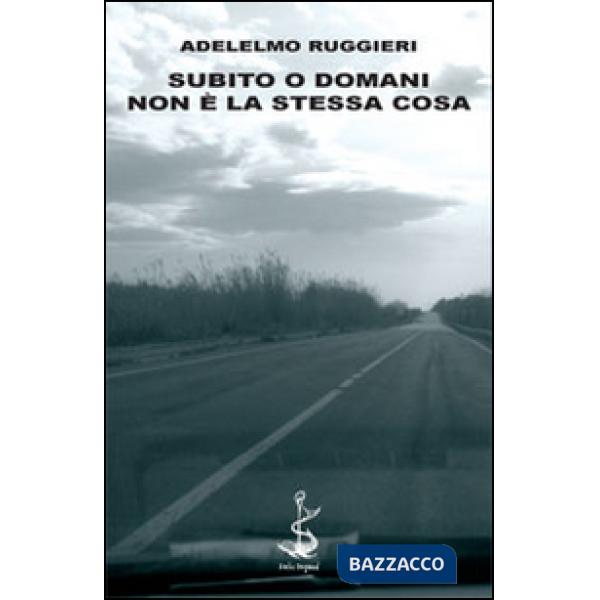 Subito o domani. Non è la stessa cosa