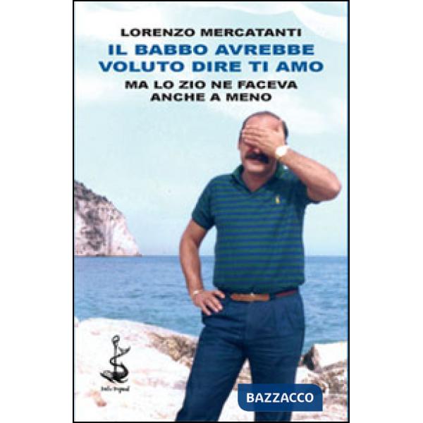 Babbo avrebbe voluto dire ti amo ma lo zio ne faceva anche a meno (Il)