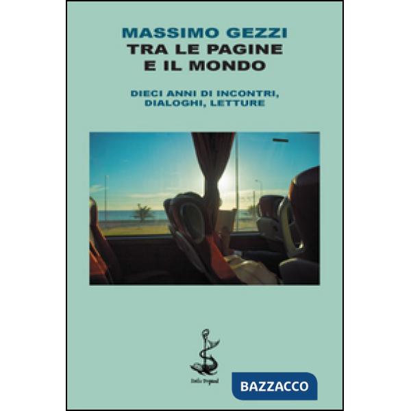 Tra le pagine e il mondo. Dieci anni di incontri, dialoghi, letture