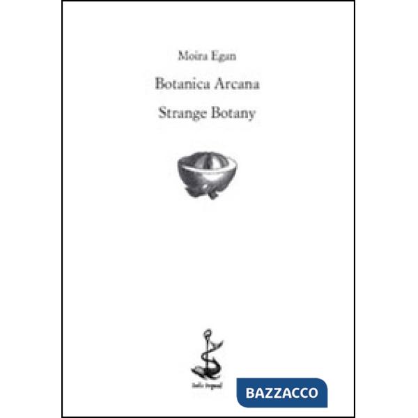 Botanica arcana-Strange Botany. Ediz. bilingue