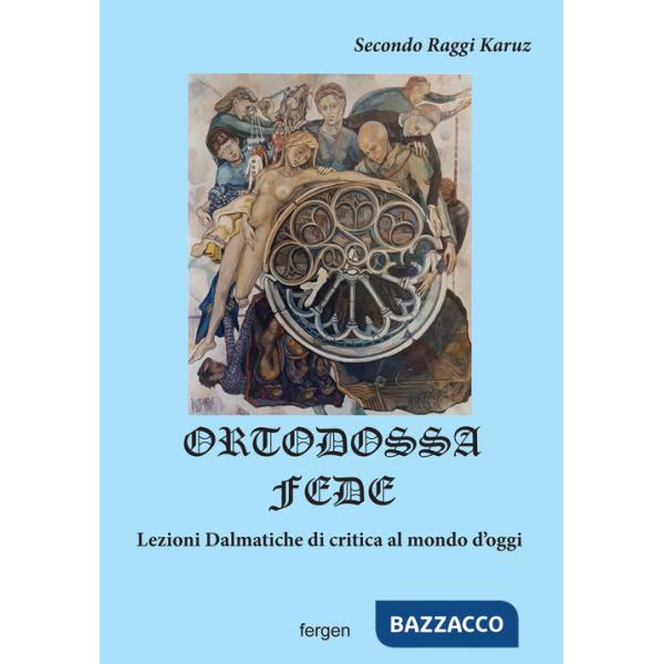 Ortodossa fede. Lezioni dalmatiche di critica al mondo d'oggi
