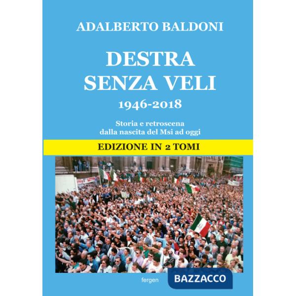 Destra senza veli 1946-2017. Storia e retroscena dalla nascita del Msi ad oggi. Nuova ediz.