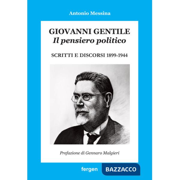 Giovanni Gentile. Il pensiero politico. Scritti e discorsi 1899-1944