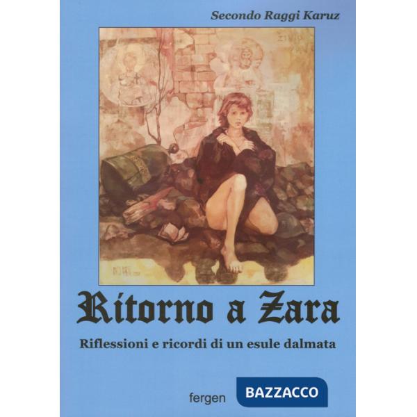 Ritorno a Zara. Riflessioni e ricordi di un esule dalmata. Nuova ediz.