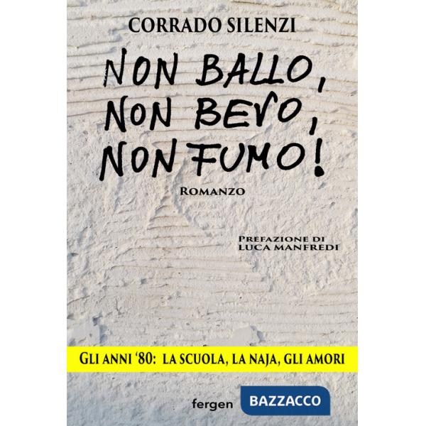 Non ballo, non bevo, non fumo!. Gli anni '80: la scuola, la naja, gli amori. Nuova ediz.