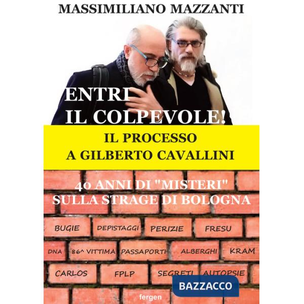 Entri il colpevole! Il processo a Gilberto Cavallini. 40 anni di «misteri» sulla strage di Bologna. Nuova ediz.