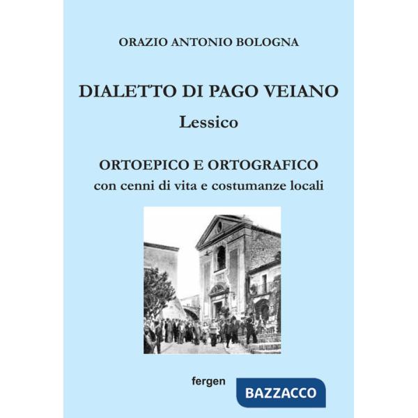 Dialetto di Pago Veiano. Lessico. Ortoepico e ortografico con cenni di vita e costumanze locali