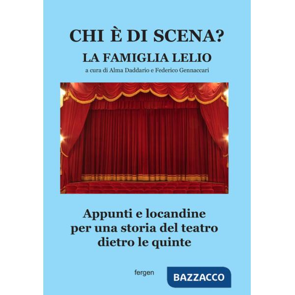 Chi è di scena? La Famiglia Lelio. Appunti e locandine per una storia del teatro dietro le quinte