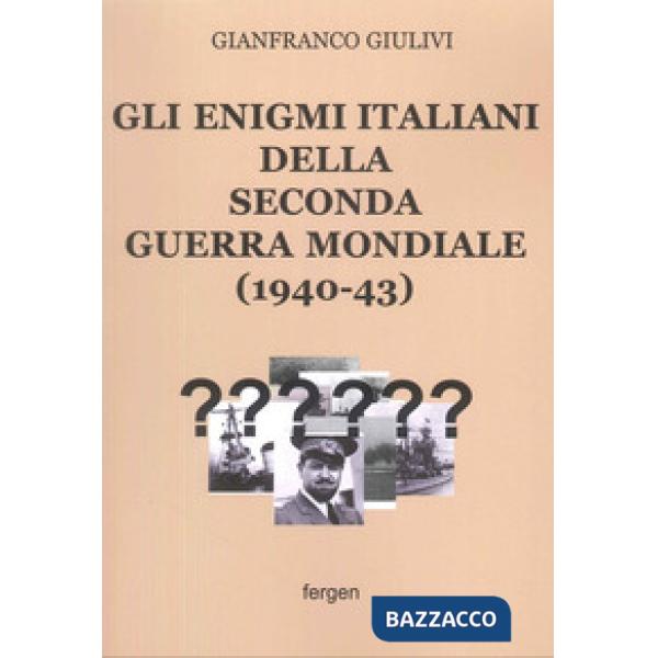 Enigmi italiani della Seconda Guerra Mondiale (1940-43) (Gli)