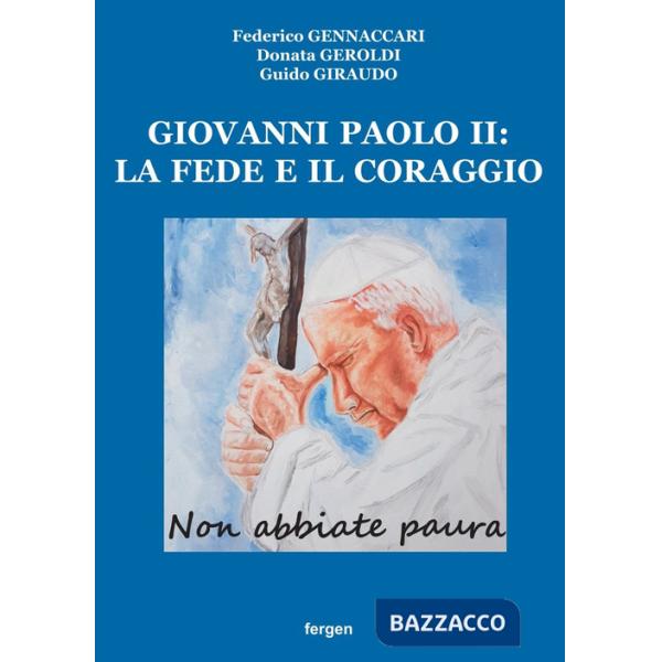 Giovanni Paolo II: la fede e il coraggio. «Non abbiate paura»