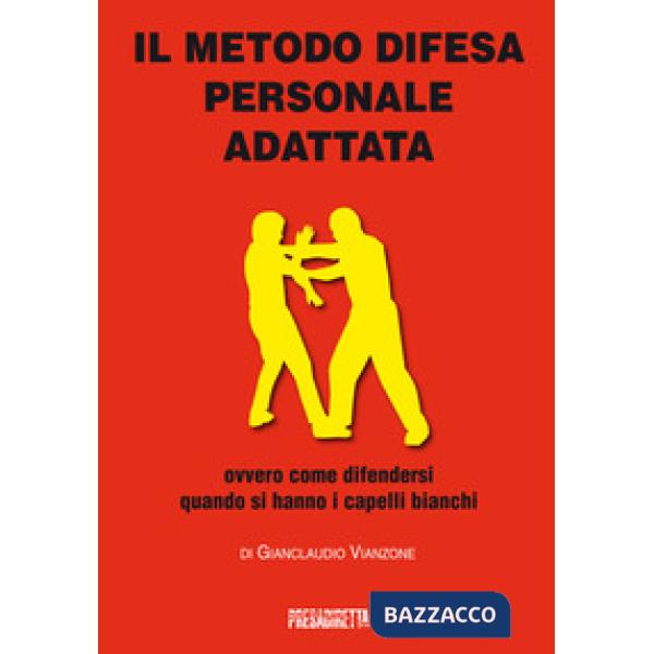Metodo difesa personale adattata ovvero come difendersi quando si hanno i capelli bianchi (Il)