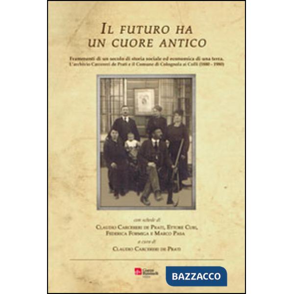 Futuro ha un cuore antico. Frammenti di un secolo di storia sociale ed economica di una terra (Il)