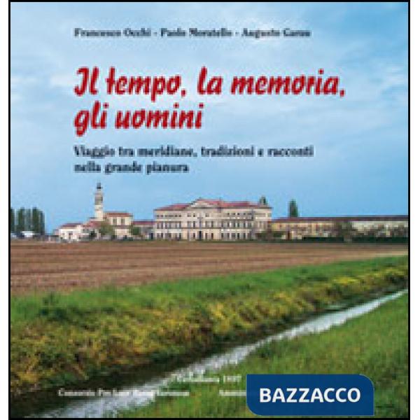 Tempo, la memoria, gli uomini. Viaggio tra meridiane, tradizioni e racconti nella grande pianura (Il)