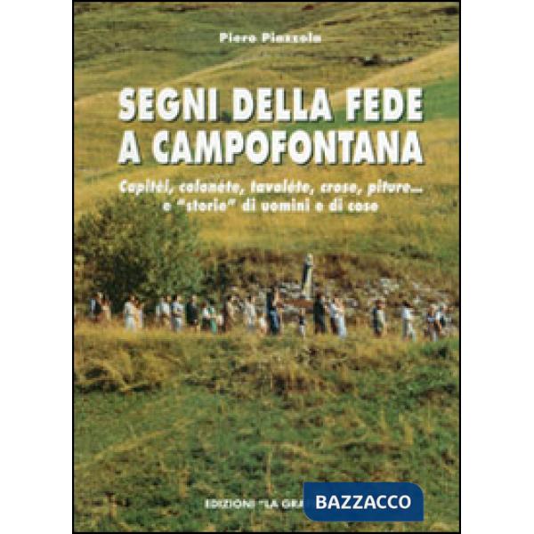 Segni della fede a Campofontana. Capitèi, colonéte, tavoléte, crose, piture... e «storie» di uomini e cose