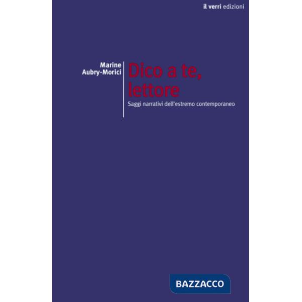 Dico a te, lettore. Saggi narrativi dell'estremo contemporaneo