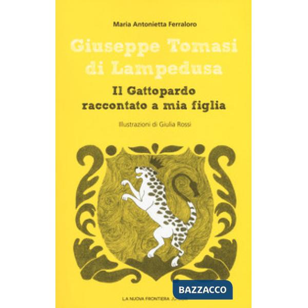 Giuseppe Tomasi di Lampedusa. Il Gattopardo raccontato a mia figlia