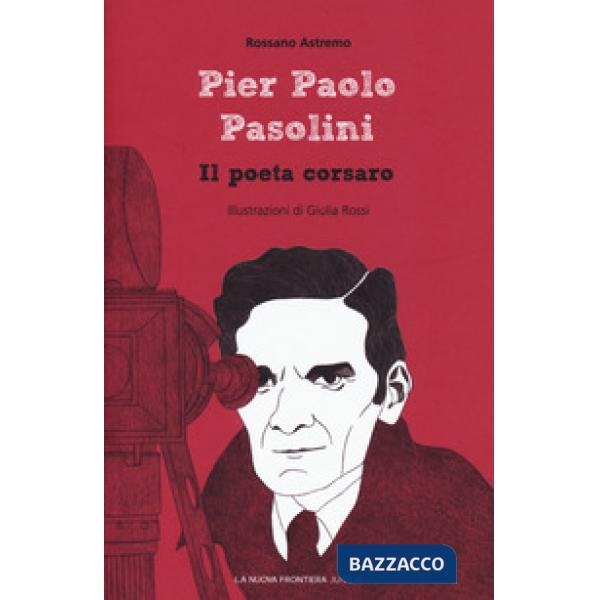 Pier Paolo Pasolini. Il poeta corsaro