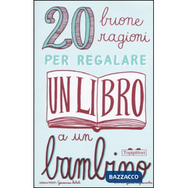 20 buone ragioni per regalare un libro a un bambino. Ediz. illustrata