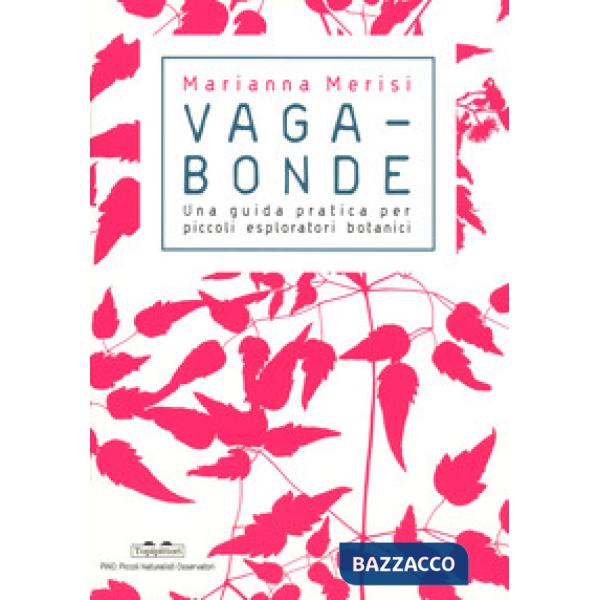 Vagabonde! Una guida pratica per piccoli esploratori botanici. Ediz. a colori