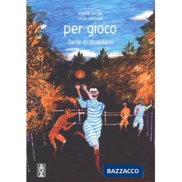 Per gioco. L'arte di divertirsi. Ediz. a colori