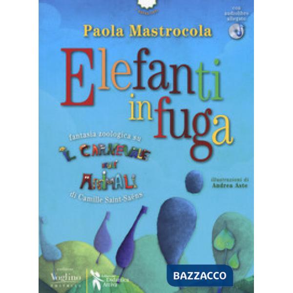 Elefanti in fuga. Fantasia zoologica su «Il Carnevale degli animali» di Camille Saint-Saëns. Con espansione online. Con CD-Audio