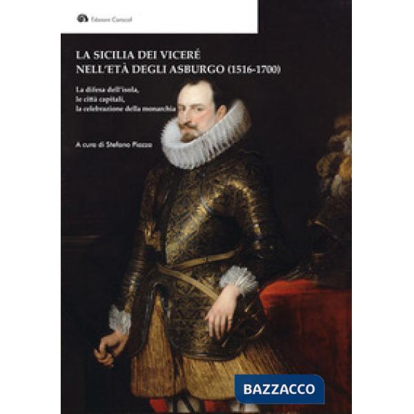 Sicilia dei Viceré nell'età degli Asburgo (1516-1700). La difesa dell'isola, le città capitali, la celebrazione della monarchia 