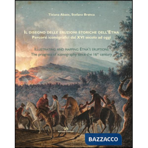 Disegno delle eruzioni storiche dell'Etna. Percorsi iconografici dal XVI secolo ad oggi (Il)