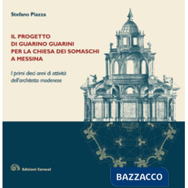 Progetto di Guarino Guarini per la chiesa dei Somaschi a Messina. I primi dieci anni di attività dell'architetto modenese (Il)