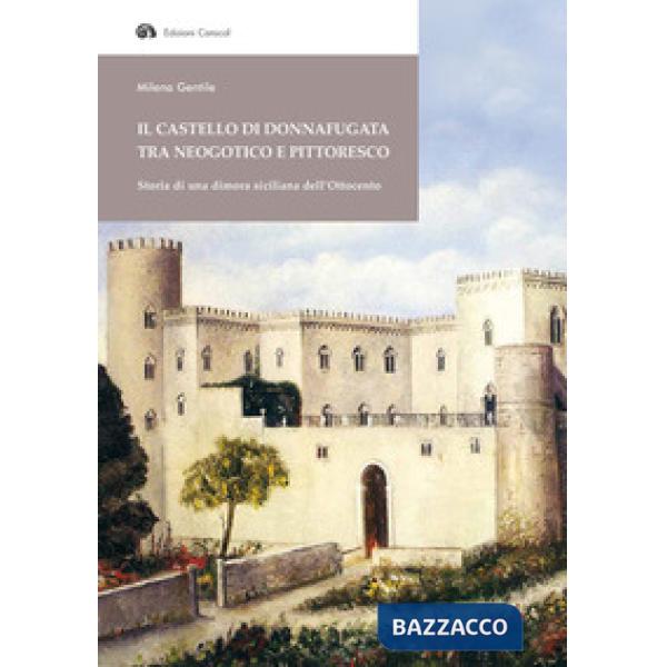 Castello di Donnafugata tra neogotico e pittoresco. Storia di una dimora siciliana dell'Ottocento (Il)